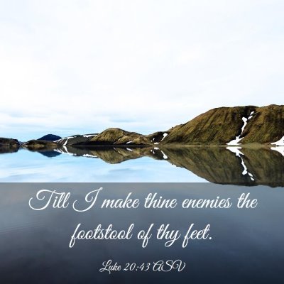 Picture 03 - Luke 20:43 ASV - Till I make thine enemies the footstool of thy - Bible Verse Picture