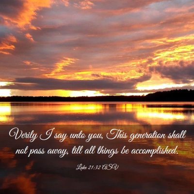 Picture 03 - Luke 21:32 ASV - Verily I say unto you, This generation shall not - Bible Verse Picture