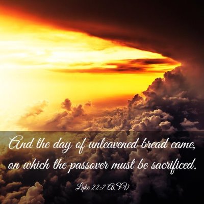 Picture 03 - Luke 22:7 ASV - And the day of unleavened bread came, on which - Bible Verse Picture
