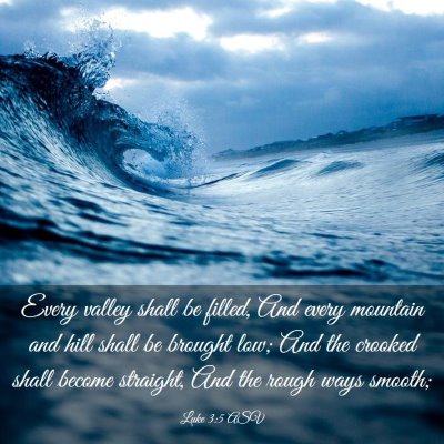 Picture 03 - Luke 3:5 ASV - Every valley shall be filled, And every mountain - Bible Verse Picture