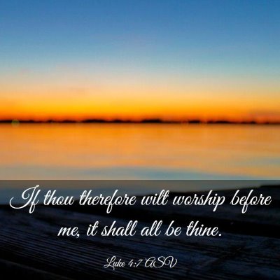 Picture 03 - Luke 4:7 ASV - If thou therefore wilt worship before me, it - Bible Verse Picture