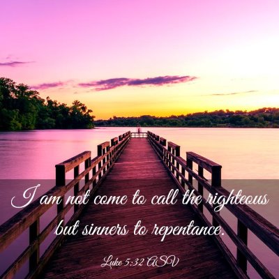 Picture 03 - Luke 5:32 ASV - I am not come to call the righteous but sinners - Bible Verse Picture