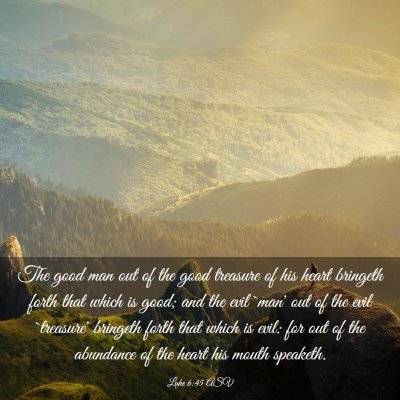 Picture 03 - Luke 6:45 ASV - The good man out of the good treasure of his - Bible Verse Picture