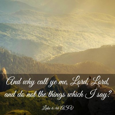 Picture 03 - Luke 6:46 ASV - And why call ye me, Lord, Lord, and do not the - Bible Verse Picture