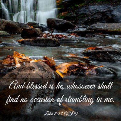 Picture 03 - Luke 7:23 ASV - And blessed is he, whosoever shall find no - Bible Verse Picture