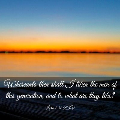 Picture 03 - Luke 7:31 ASV - Whereunto then shall I liken the men of this - Bible Verse Picture