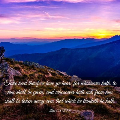 Picture 03 - Luke 8:18 ASV - Take heed therefore how ye hear: for whosoever - Bible Verse Picture