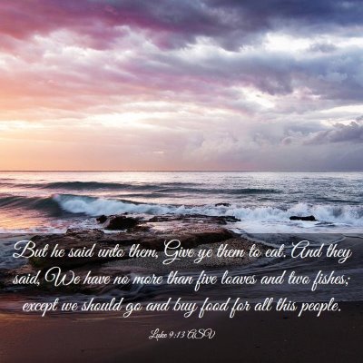 Picture 03 - Luke 9:13 ASV - But he said unto them, Give ye them to eat. And - Bible Verse Picture
