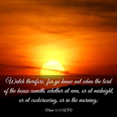 Picture 03 - Mark 13:35 ASV - Watch therefore: for ye know not when the lord of - Bible Verse Picture