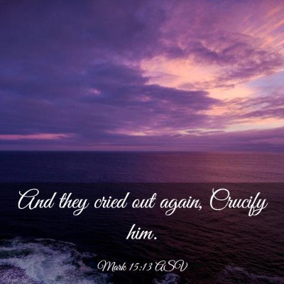 Picture 03 - Mark 15:13 ASV - And they cried out again, Crucify - Bible Verse Picture