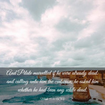 Picture 03 - Mark 15:44 ASV - And Pilate marvelled if he were already dead: and - Bible Verse Picture