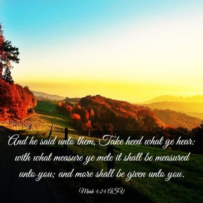 Picture 03 - Mark 4:24 ASV - And he said unto them, Take heed what ye hear: - Bible Verse Picture