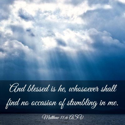 Picture 03 - Matthew 11:6 ASV - And blessed is he, whosoever shall find no - Bible Verse Picture