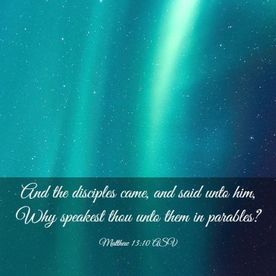 Picture 03 - Matthew 13:10 ASV - And the disciples came, and said unto him, Why - Bible Verse Picture