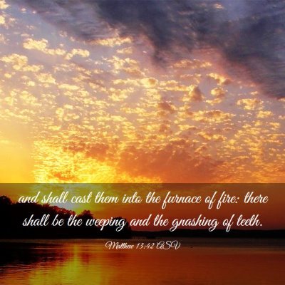 Picture 03 - Matthew 13:42 ASV - and shall cast them into the furnace of fire: - Bible Verse Picture