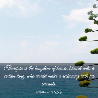 Picture 03 - Matthew 18:23 ASV - Therefore is the kingdom of heaven likened unto a - Bible Verse Picture