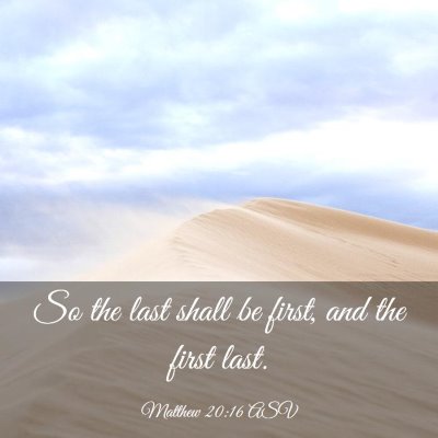 Picture 03 - Matthew 20:16 ASV - So the last shall be first, and the first - Bible Verse Picture