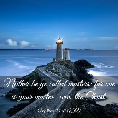 Picture 03 - Matthew 23:10 ASV - Neither be ye called masters: for one is your - Bible Verse Picture