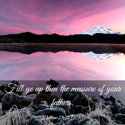 Picture 03 - Matthew 23:32 ASV - Fill ye up then the measure of your - Bible Verse Picture