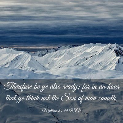 Picture 03 - Matthew 24:44 ASV - Therefore be ye also ready; for in an hour that - Bible Verse Picture