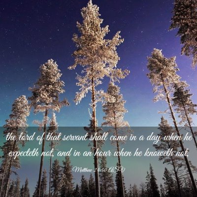 Picture 03 - Matthew 24:50 ASV - the lord of that servant shall come in a day when - Bible Verse Picture