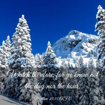 Picture 03 - Matthew 25:13 ASV - Watch therefore, for ye know not the day nor the - Bible Verse Picture