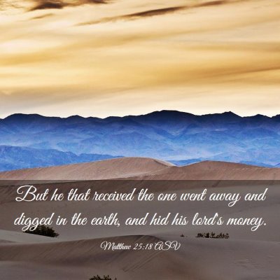 Picture 03 - Matthew 25:18 ASV - But he that received the one went away and digged - Bible Verse Picture