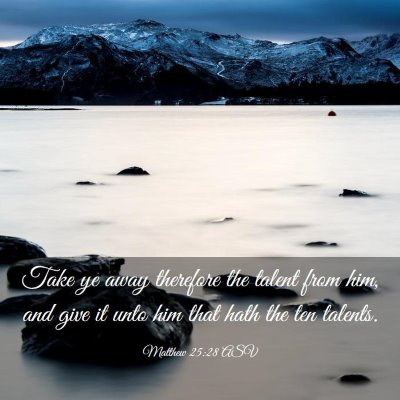 Picture 03 - Matthew 25:28 ASV - Take ye away therefore the talent from him, and - Bible Verse Picture