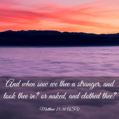 Picture 03 - Matthew 25:38 ASV - And when saw we thee a stranger, and took thee - Bible Verse Picture