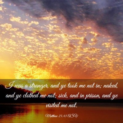 Picture 03 - Matthew 25:43 ASV - I was a stranger, and ye took me not in; naked, - Bible Verse Picture