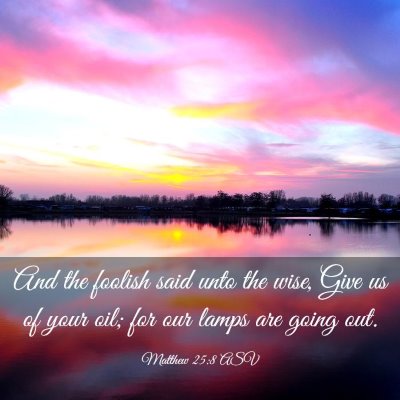 Picture 03 - Matthew 25:8 ASV - And the foolish said unto the wise, Give us of - Bible Verse Picture