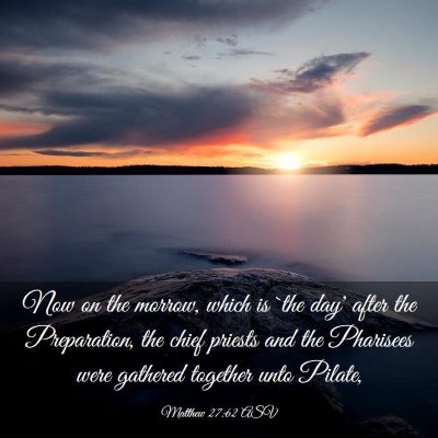 Picture 03 - Matthew 27:62 ASV - Now on the morrow, which is `the day' after the - Bible Verse Picture
