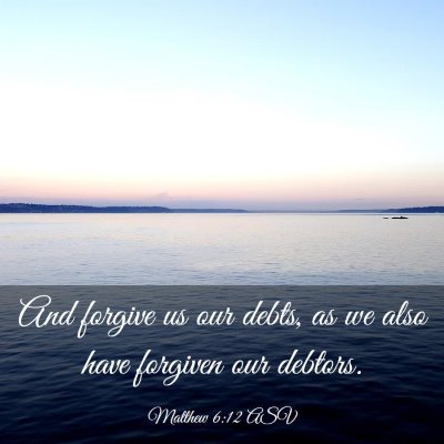Picture 03 - Matthew 6:12 ASV - And forgive us our debts, as we also have - Bible Verse Picture