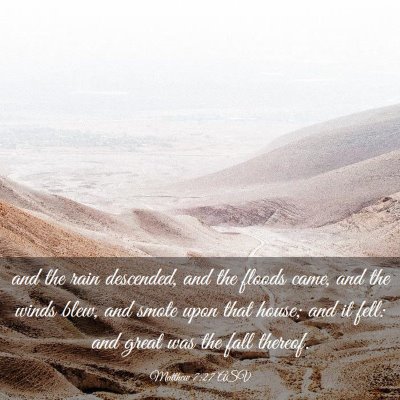 Picture 03 - Matthew 7:27 ASV - and the rain descended, and the floods came, and - Bible Verse Picture