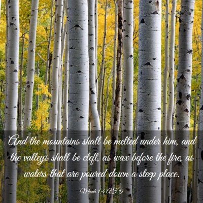 Picture 03 - Micah 1:4 ASV - And the mountains shall be melted under him, and - Bible Verse Picture
