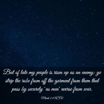 Picture 03 - Micah 2:8 ASV - But of late my people is risen up as an enemy: ye - Bible Verse Picture