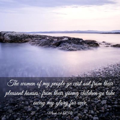 Picture 03 - Micah 2:9 ASV - The women of my people ye cast out from their - Bible Verse Picture