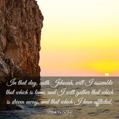 Picture 03 - Micah 4:6 ASV - In that day, saith Jehovah, will I assemble that - Bible Verse Picture