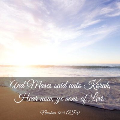 Picture 03 - Numbers 16:8 ASV - And Moses said unto Korah, Hear now, ye sons of - Bible Verse Picture