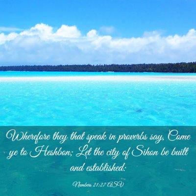 Picture 03 - Numbers 21:27 ASV - Wherefore they that speak in proverbs say, Come - Bible Verse Picture