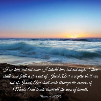 Picture 03 - Numbers 24:17 ASV - I see him, but not now; I behold him, but not - Bible Verse Picture
