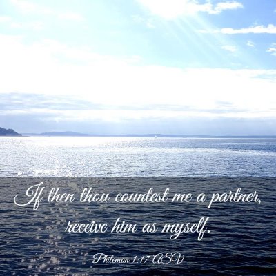 Picture 03 - Philemon 1:17 ASV - If then thou countest me a partner, receive him - Bible Verse Picture