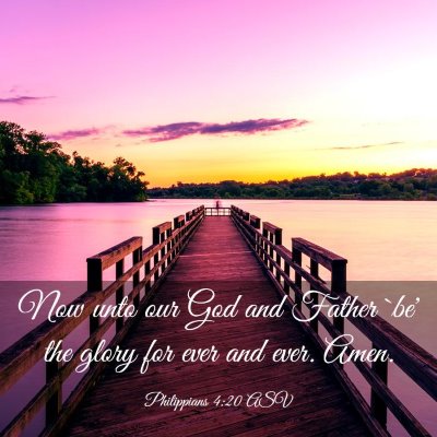 Picture 03 - Philippians 4:20 ASV - Now unto our God and Father `be' the glory for - Bible Verse Picture
