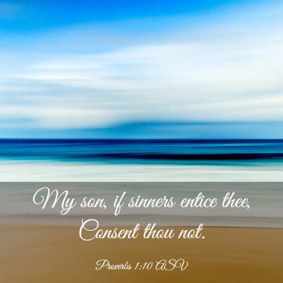 Picture 03 - Proverbs 1:10 ASV - My son, if sinners entice thee, Consent thou - Bible Verse Picture