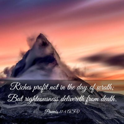 Picture 03 - Proverbs 11:4 ASV - Riches profit not in the day of wrath; But - Bible Verse Picture