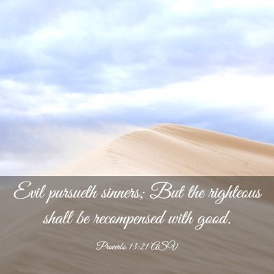 Picture 03 - Proverbs 13:21 ASV - Evil pursueth sinners; But the righteous shall be - Bible Verse Picture
