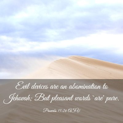 Picture 03 - Proverbs 15:26 ASV - Evil devices are an abomination to Jehovah; But - Bible Verse Picture