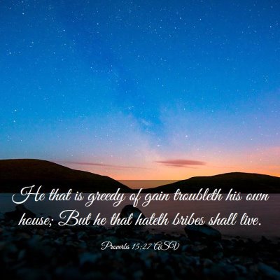 Picture 03 - Proverbs 15:27 ASV - He that is greedy of gain troubleth his own - Bible Verse Picture