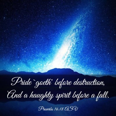 Picture 03 - Proverbs 16:18 ASV - Pride `goeth' before destruction, And a haughty - Bible Verse Picture