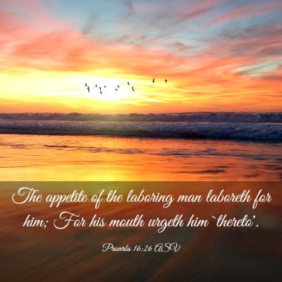 Picture 03 - Proverbs 16:26 ASV - The appetite of the laboring man laboreth for - Bible Verse Picture